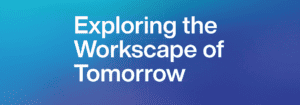 Workscape of Tomorrow – Comprender las últimas tendencias